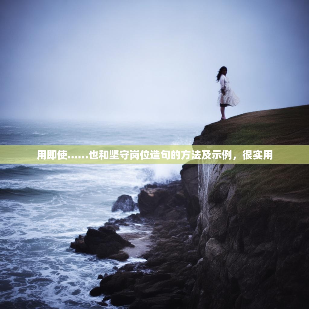 用即使……也和坚守岗位造句的方法及示例，很实用