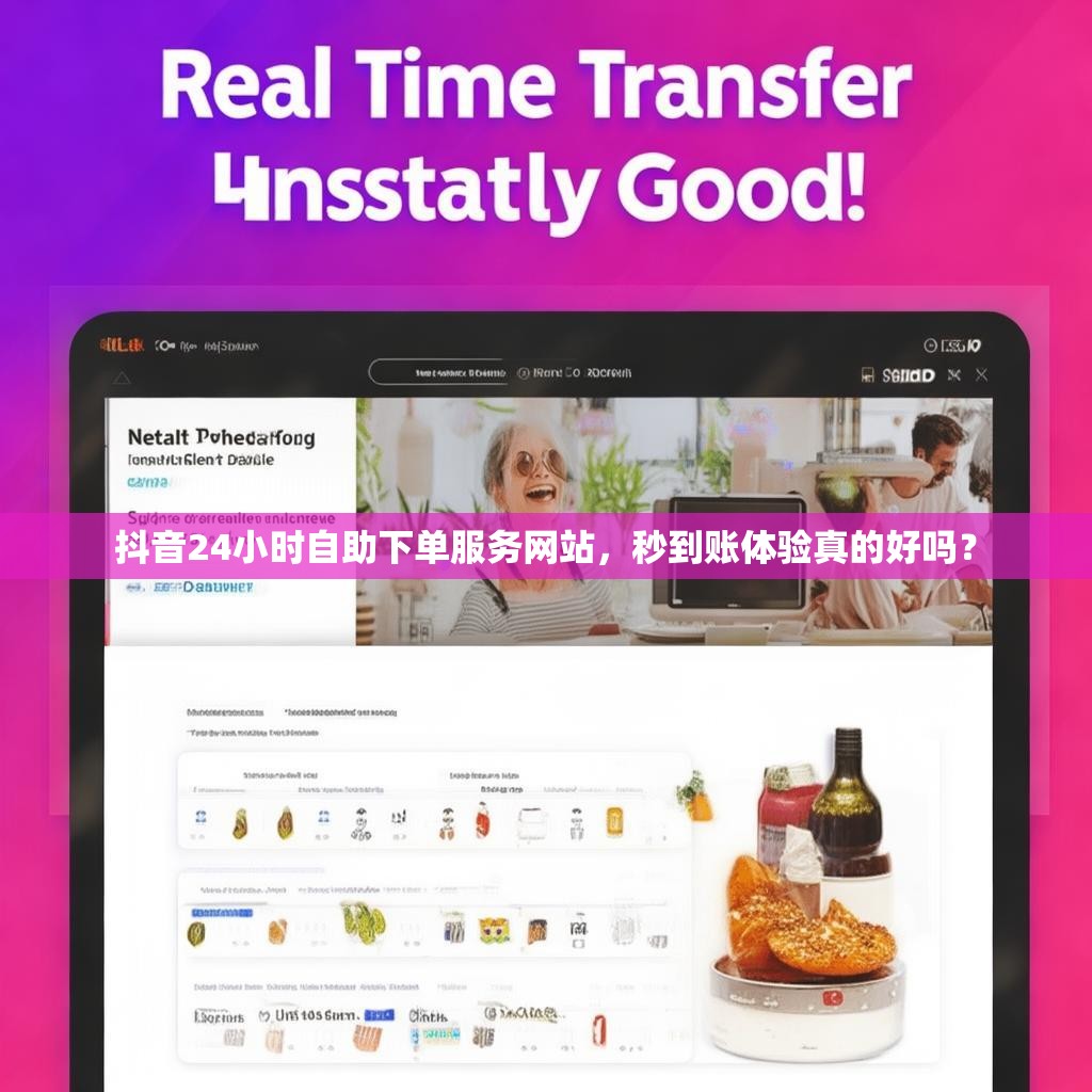 抖音24小时自助下单服务网站,秒到账体验真的好吗? 抖音24小时自助下单服务网站,秒到账体验真的好吗?