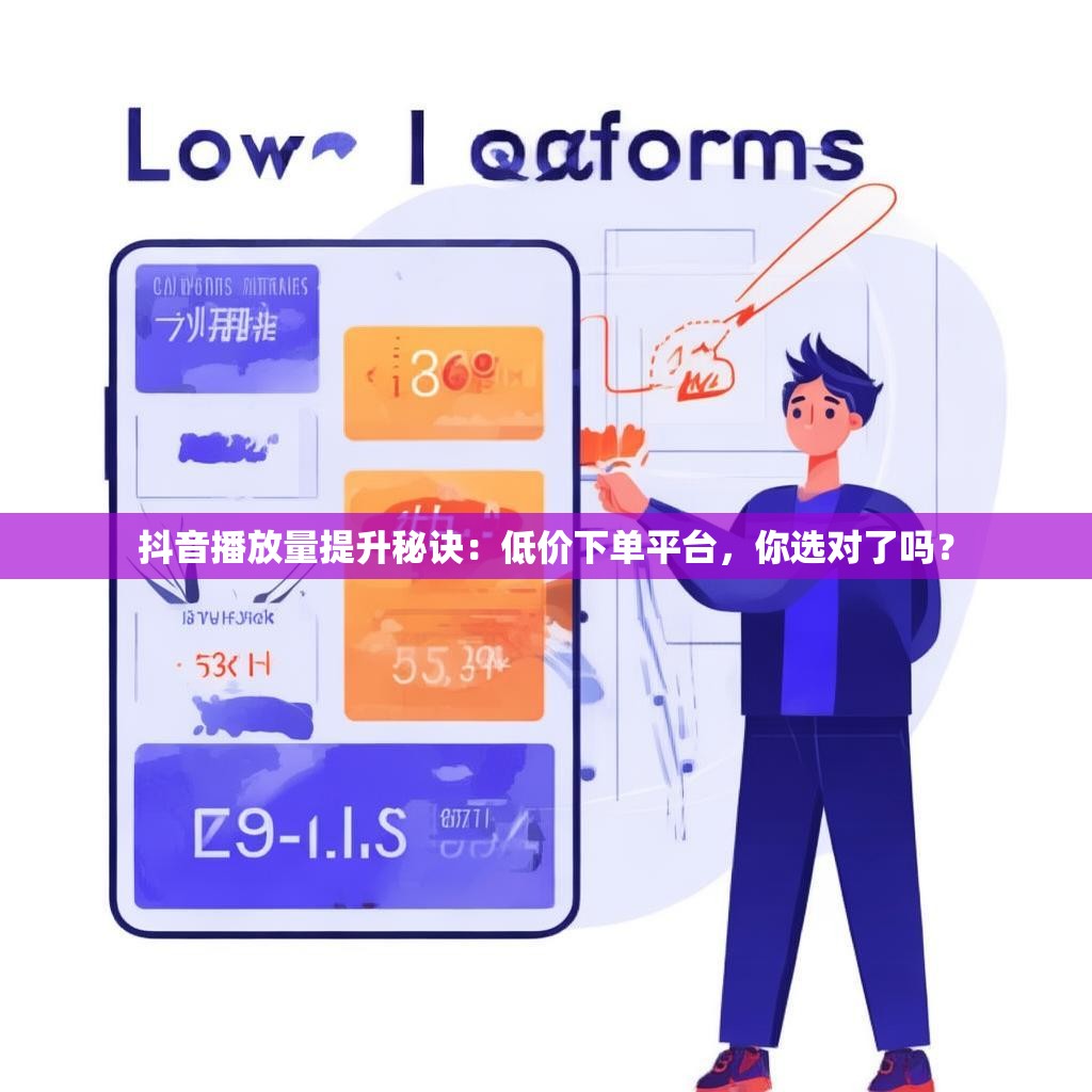 抖音播放量提升秘诀:低价下单平台,你选对了吗? 抖音播放量提升秘诀:低价下单平台,你选对了吗?