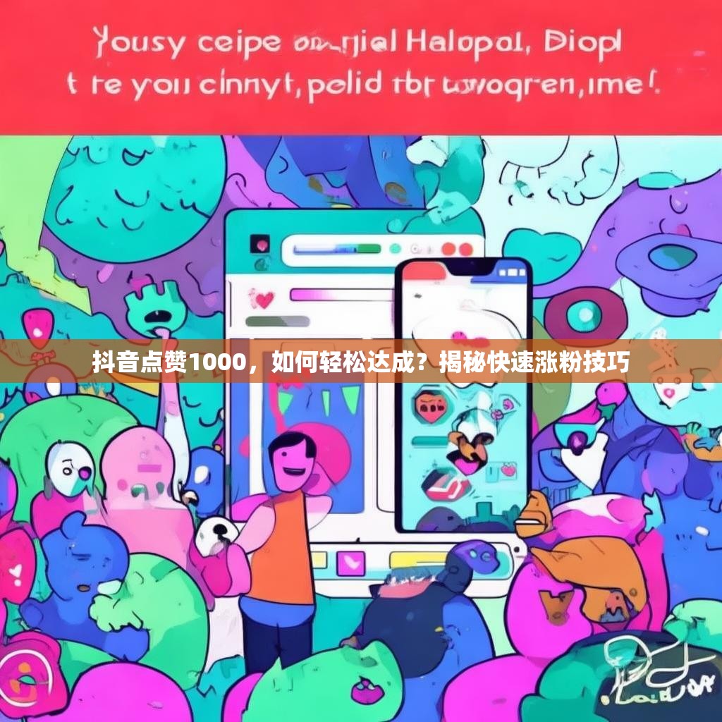 抖音点赞1000，如何轻松达成？揭秘快速涨粉技巧