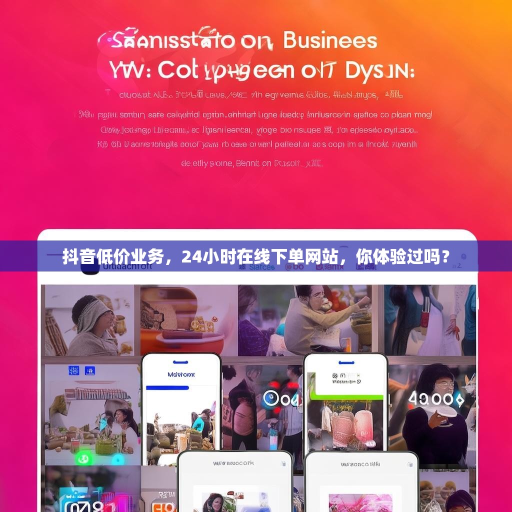 抖音低价业务，24小时在线下单网站，你体验过吗？