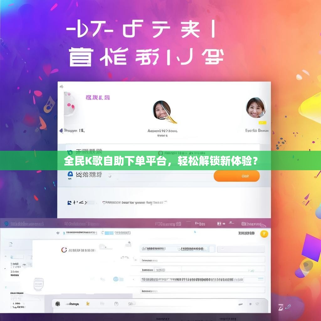 全民K歌自助下单平台,轻松解锁新体验? 全民K歌自助下单平台,轻松解锁新体验?