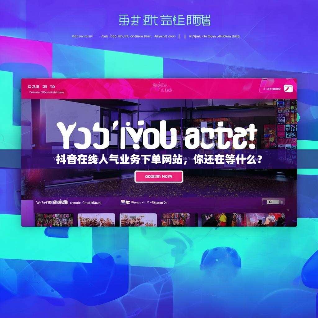 抖音在线人气业务下单网站，你还在等什么？