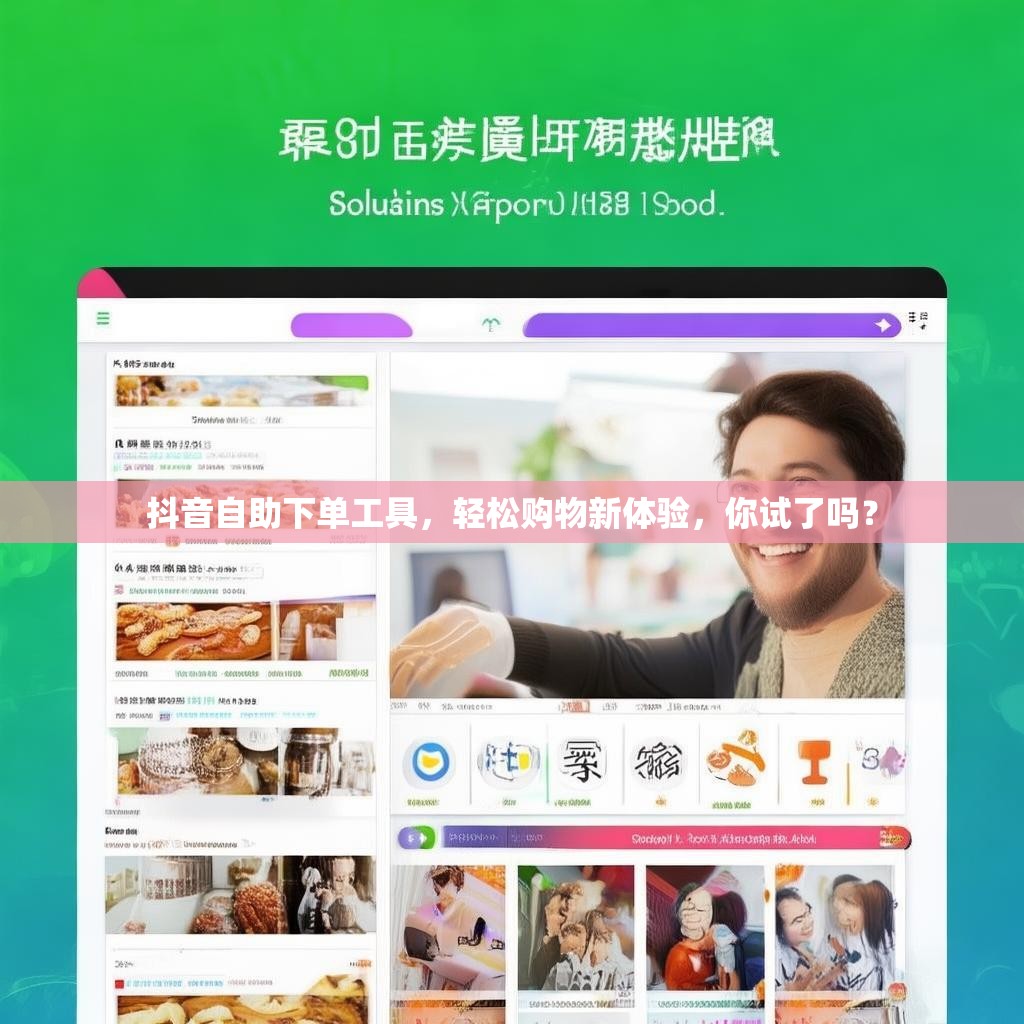 抖音自助下单工具，轻松购物新体验，你试了吗？