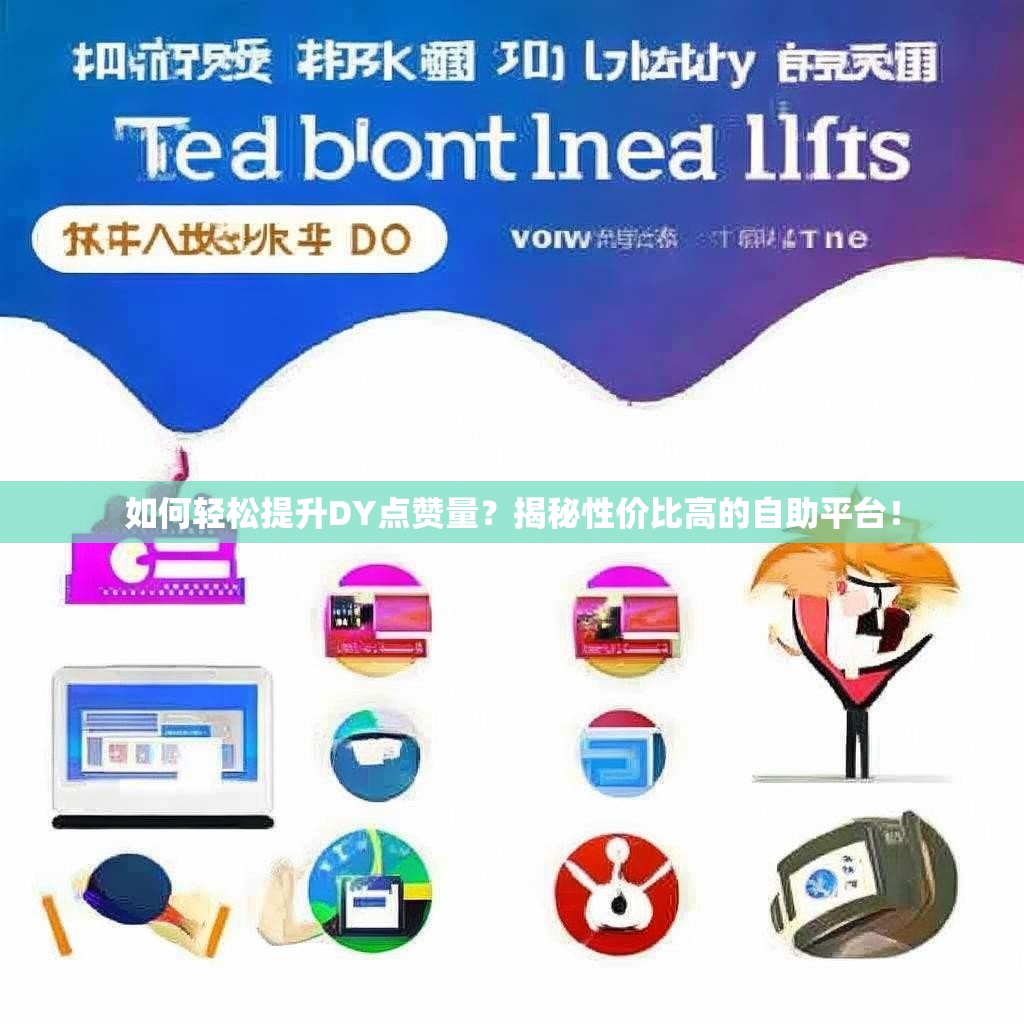 如何轻松提升DY点赞量？揭秘性价比高的自助平台！