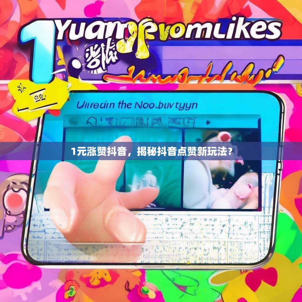 1元涨赞抖音，揭秘抖音点赞新玩法？