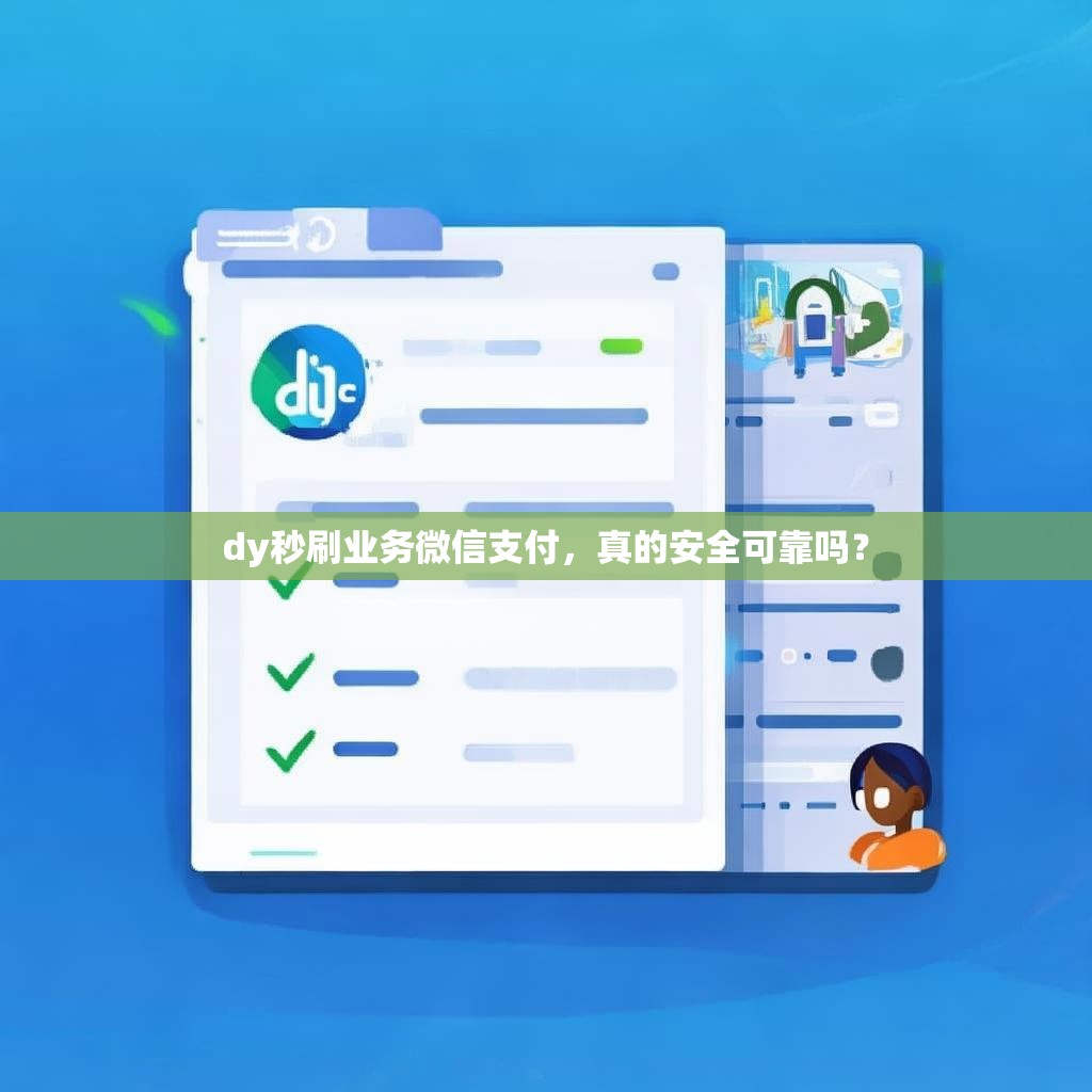 dy秒刷业务微信支付,真的安全可靠吗? dy秒刷业务微信支付,真的安全可靠吗?