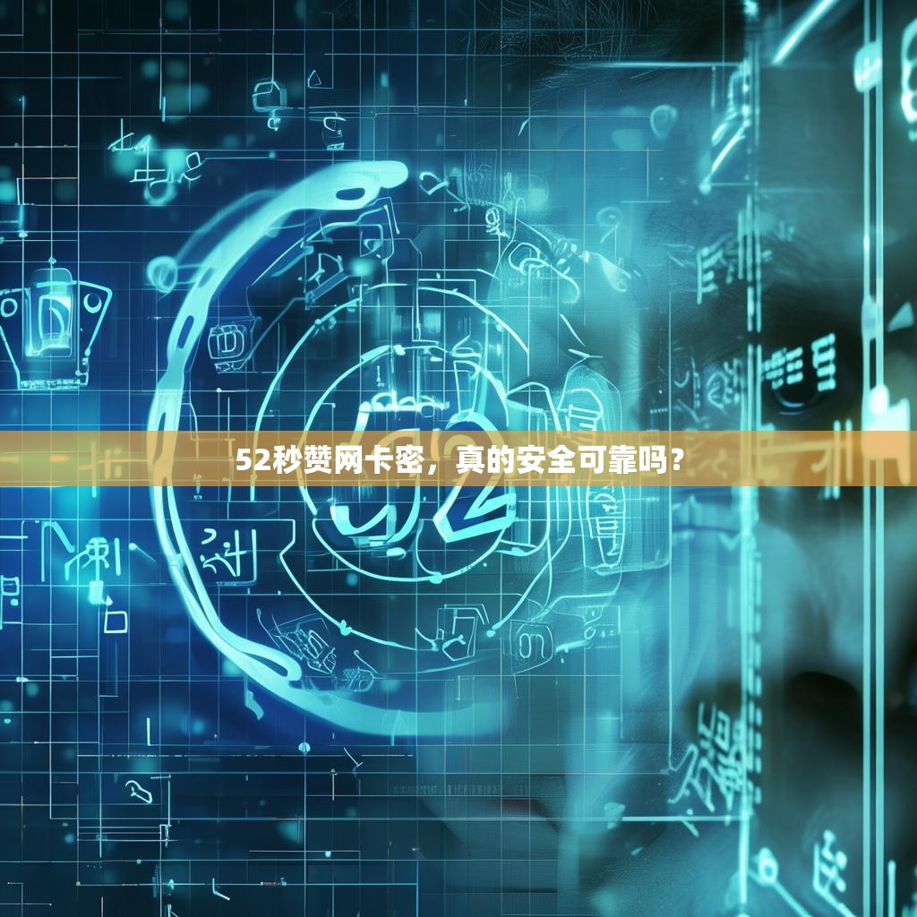 52秒赞网卡密，真的安全可靠吗？