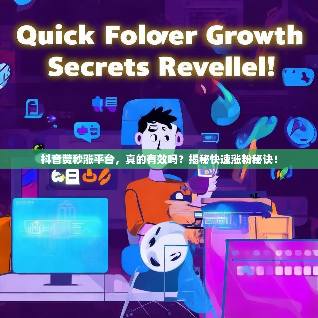 抖音赞秒涨平台，真的有效吗？揭秘快速涨粉秘诀！